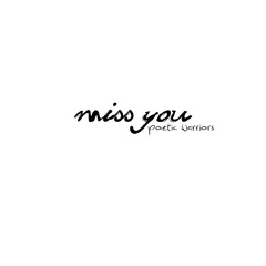 Miss You by Poetic Warriors