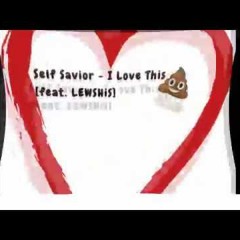 Self Savior - Love This Shit[Feat LEWSHiS]