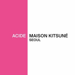 MUSHXXX | Exclusive Mix - ACIDE Maison Kitsuné | Seoul