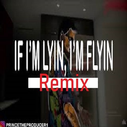 If im Lyin Im Flyin Remix