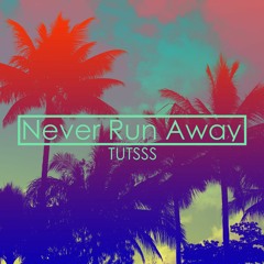Tutsss - Never Run Away