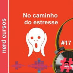 #17 - No Caminho do Estresse