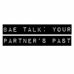 26: Bae Talk: Your Partner's Past