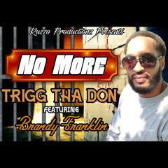 "No More" Trigg Tha Don x Feat. Brandy Franklin