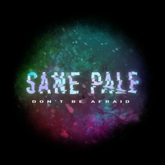 Sane Pale - Don't Be Afraid