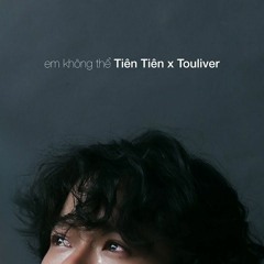EM KHÔNG THỂ - TIÊN TIÊN X TOULIVER (HuG Remix)