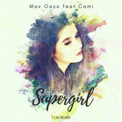 Max Oazo Feat. CAMI – Supergirl (T.I.M Remix)