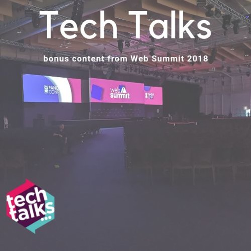 Bonus Content - Tech Talks at Web Summit 2018 pt 2