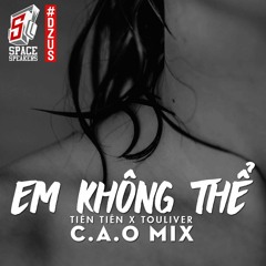 TIÊN TIÊN X TOULIVER - EM KHÔNG THỂ  ( C . A . O Mix )