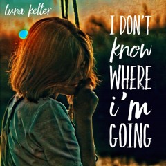 Luna Keller - I don't know where I'm going