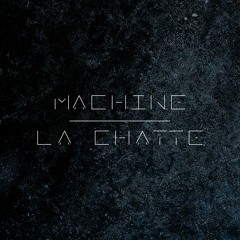 MACHINE - LA CHATTE