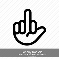 Johnny KoolAid - MIND YOUR FUCKIN BUSINESS! - the shameless mix