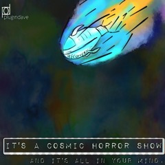 It's a Cosmic Horror (And It's all in Your Mind)