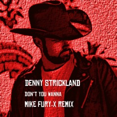 Denny Strickland - Don't You Wanna - Mike Fury.X Remix