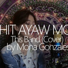 Kahit Ayaw Mo Na - This Band (Cover) By Mona Gonzales