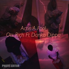 Ots Rich ft Danko Dippa -Actin A Fool