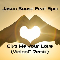 Jason Bouse Feat 3PM - Give Me Your Love (ViolonC Remix) [Free DL]