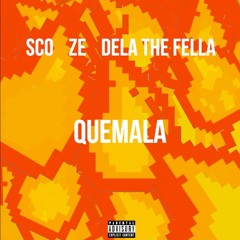 Sco X Ze X Dela the Fella - Quemala