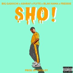 Big Gadochi X Hama X Freddie X Flyte X Ashraf - Sho (Prod By Awuley)