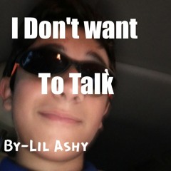 I Don't Want To Talk-Lil Ashy