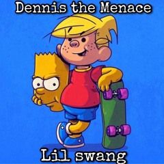 Dennis The Menace- Lil Swang