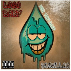 LOCO BABY-----FOR THE DRIP (FT....SKRILLAA)