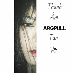 Thanh Âm Tan Vỡ - ArgPull (Prod. Square Beats)