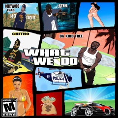 What We Do Featuring Chitho, Steel, Hollywood Thad