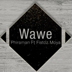 Phiraman ft Fistoz Moya - Wawe