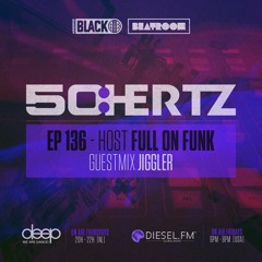 50:HERTZ #136 Host: FULL ON FUNK / Guest: JIGGLER (Diesel FM & Deep Radio)