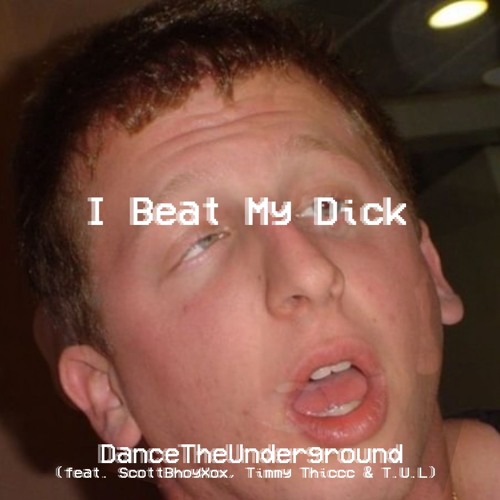 I Beat My Dick So Hard