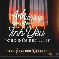 Anh Không Thể Tin Vào Tình Yêu - Tqm x Kairos x Gtiger