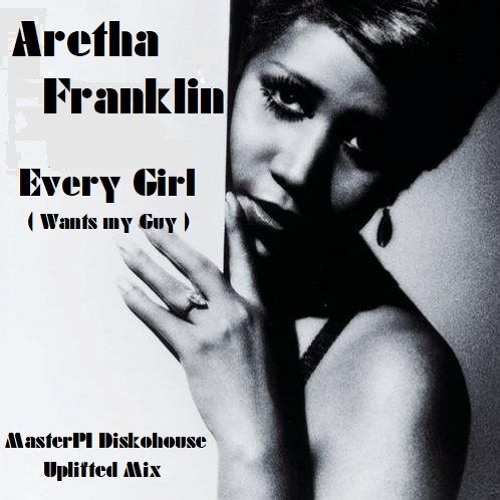 Aretha Franklin - Every Girl ( Wants My Guy ) - MasterPI Funky House Uplifted Mix
