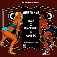 3gga - Wine Am 4Me ft Black Mill & Naxis DG