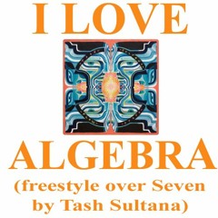 I Love Algebra (freestyle over Seven by Tash Sultana)