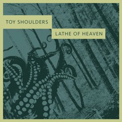 Toy Shoulders - Lathe of Heaven