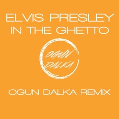 Elvis Presley - In The Ghetto (Ogun Dalka Remix)