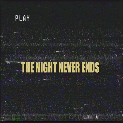 T H E N I G H T N E V E R E N D S