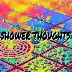 shower thoughts - 11/10