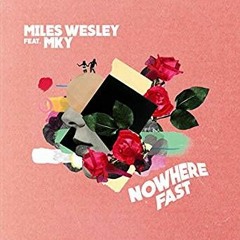 Miles Wesley - Nowhere Fast (feat. MKY)