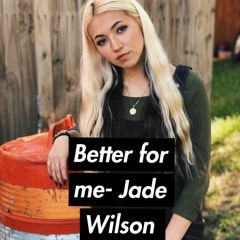 Better for me-Jade Wilson <3