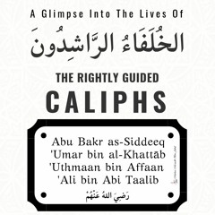 The Rightly Guided Caliphs - الخُلَفَاءُ الرَّاشِدُونَ