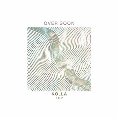 Over Soon (Kolla Flip)