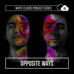 White Clouds Podcast Series #002 - Opposite Ways
