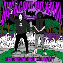 ＢＩＴＣＨ ＣＯＭＥ ＯＵＴ Ｎ ＰＬＡＹ [$pookydaGhost x Flowwy]