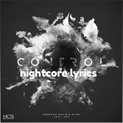 Unknown Brain & Rival - Control (ft. Jex)nightcore lyrics