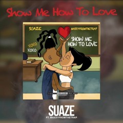 Suaze - Show Me How To Love (FT. MaxxyFromTheTrap)