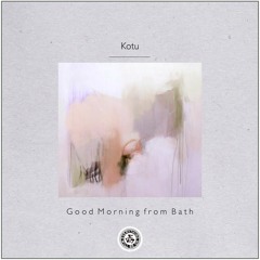 Kotu : Good Morning from Bath