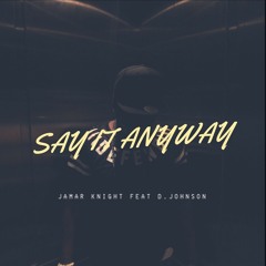 Say It Anyway Feat. D. Johnson