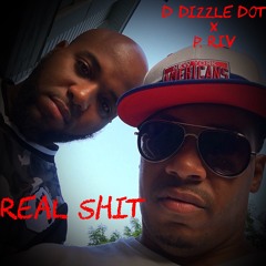 "Real Shit" D Dizzle Dot x P. Riv